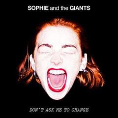 SOPHIE AND THE GIANTS, Don’t Ask Me To Change