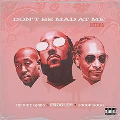 PROBLEM, Don't Be Mad At Me (Remix) ft. Freddie Gibbs & Snoop Dogg